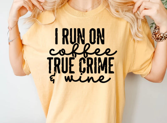 Single Color Screen Print- I Run On Coffee True Crime And Wine